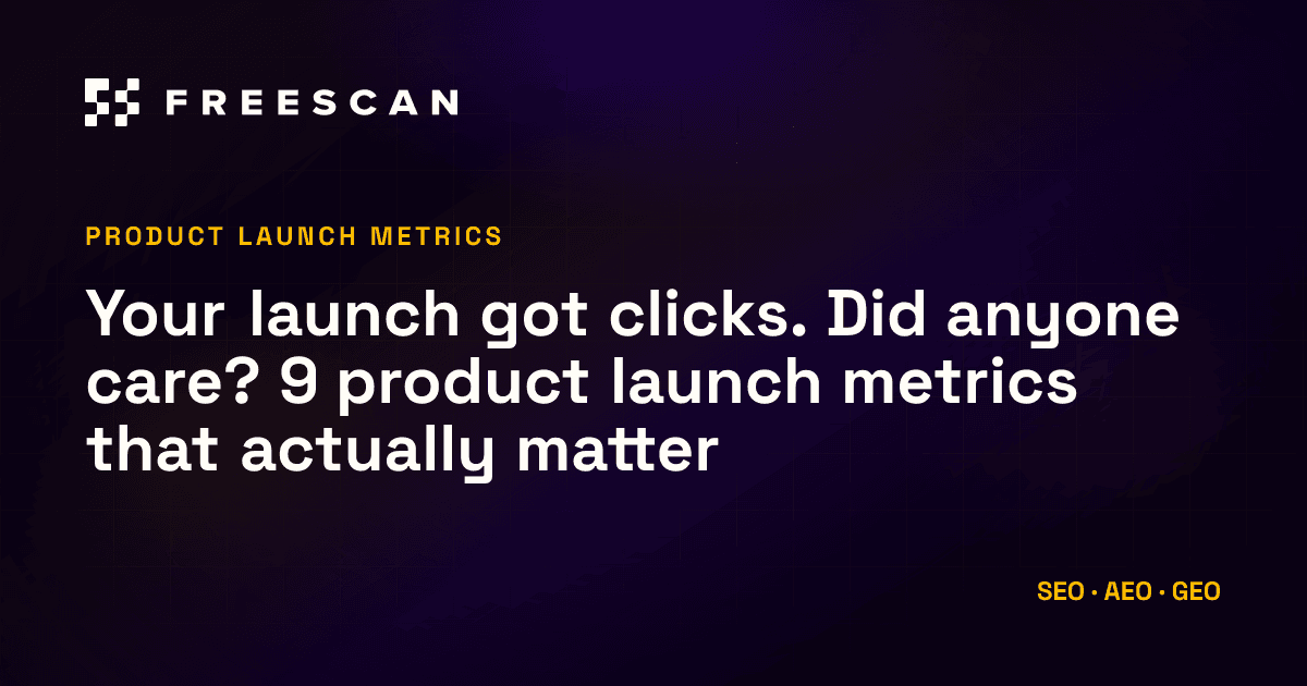 Your launch got clicks. Did anyone care? 9 metrics that actually matter, FreeScan blog article