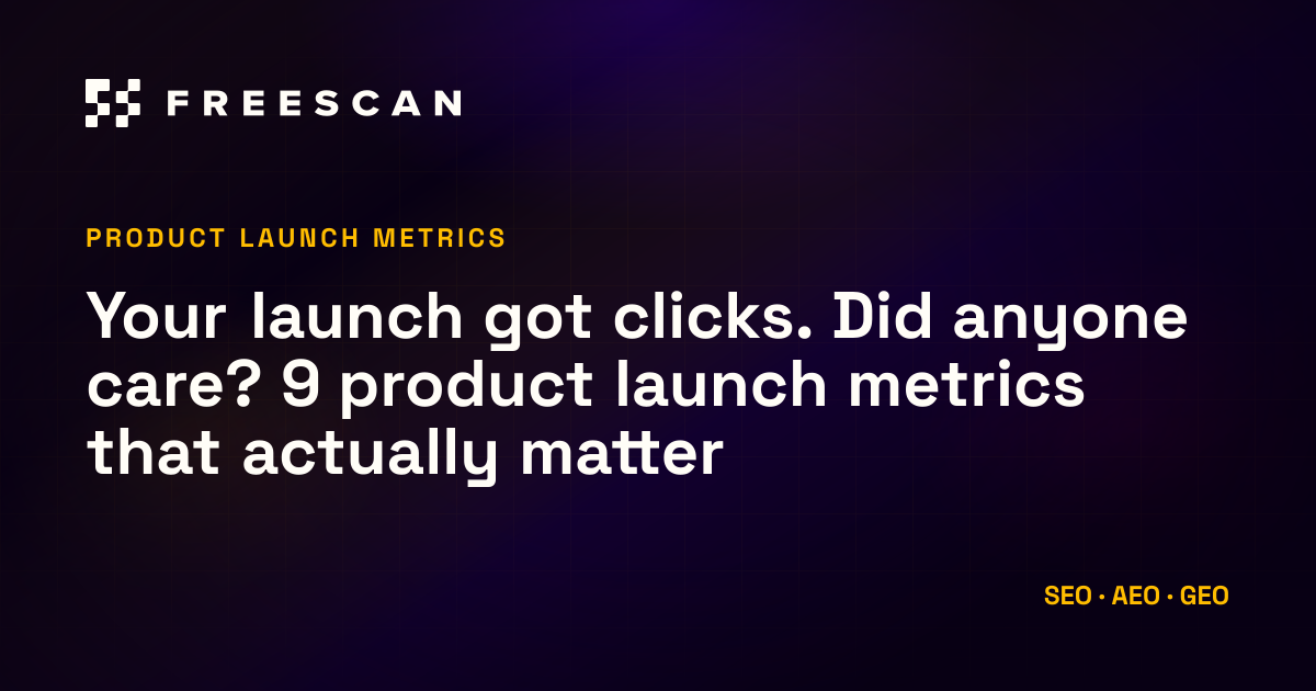 Your launch got clicks. Did anyone care? 9 metrics that actually matter, FreeScan blog article